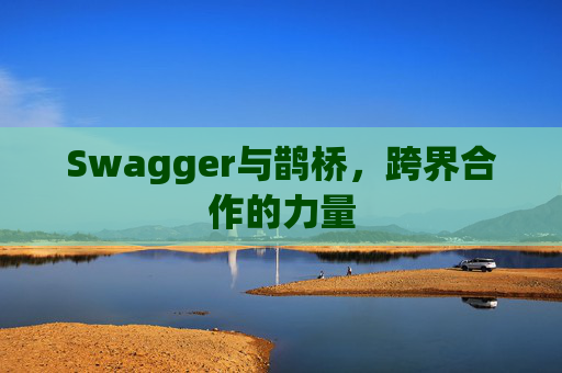 Swagger与鹊桥，跨界合作的力量